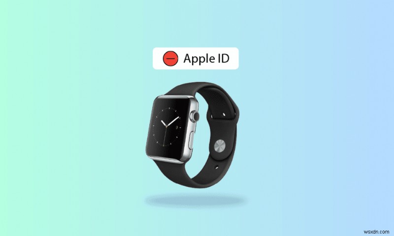 Cách xóa Apple ID khỏi Apple Watch