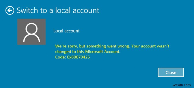 Sửa tài khoản của bạn không được thay đổi thành tài khoản Microsoft này 0x80070426 