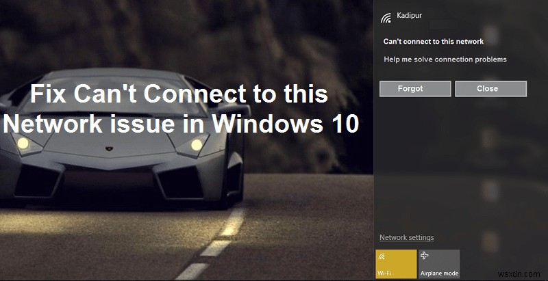 Khắc phục sự cố không thể kết nối với mạng này trong Windows 10 