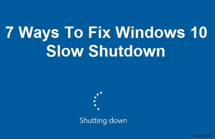 7 cách để khắc phục Windows 10 tắt máy chậm 