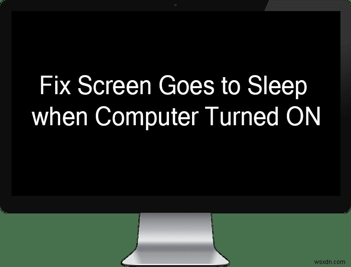 Sửa màn hình chuyển sang chế độ ngủ khi máy tính BẬT 