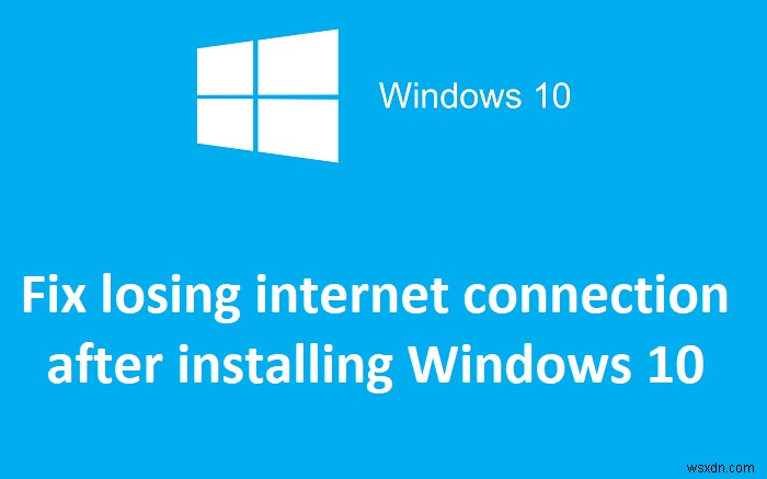 Sửa lỗi mất kết nối Internet sau khi cài đặt Windows 10 