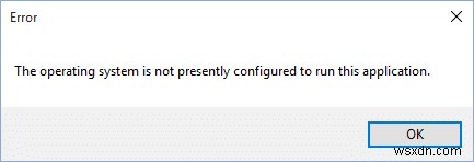 Khắc phục Hệ điều hành hiện không được định cấu hình để chạy ứng dụng này 