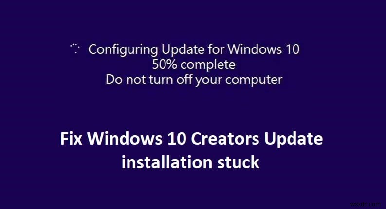 Cài đặt Windows 10 Creators Update bị kẹt [SOLVED] 