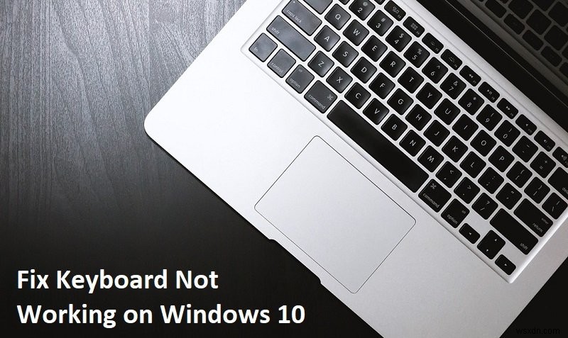 Dễ dàng sửa bàn phím không hoạt động trên Windows 10 