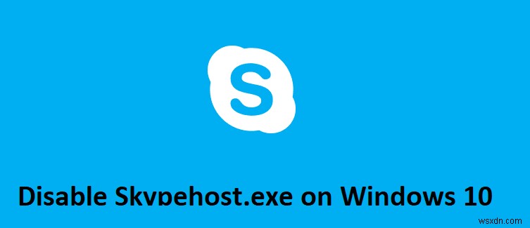 Cách tắt Skypehost.exe trên Windows 10 