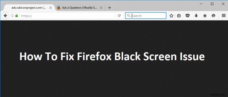 Cách khắc phục sự cố màn hình đen của Firefox 