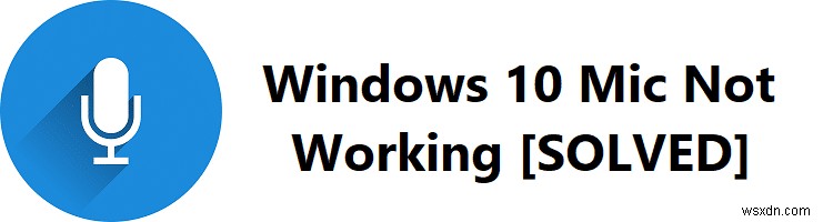 Làm thế nào để khắc phục sự cố micrô không hoạt động của Windows 10? 