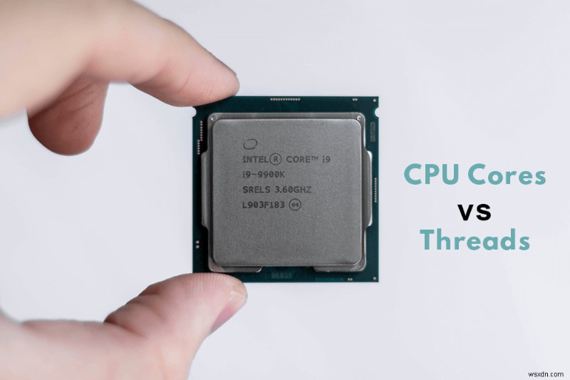 Lõi CPU so với Giải thích luồng - Sự khác biệt là gì?