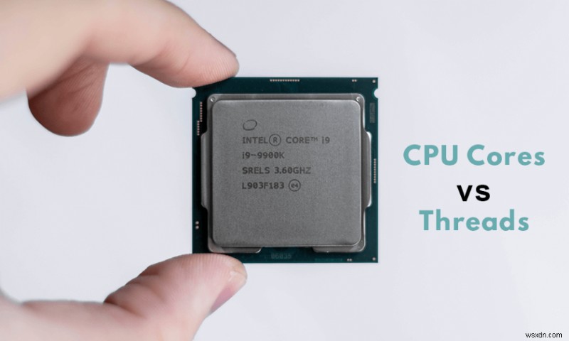 Lõi CPU so với Giải thích luồng - Sự khác biệt là gì?