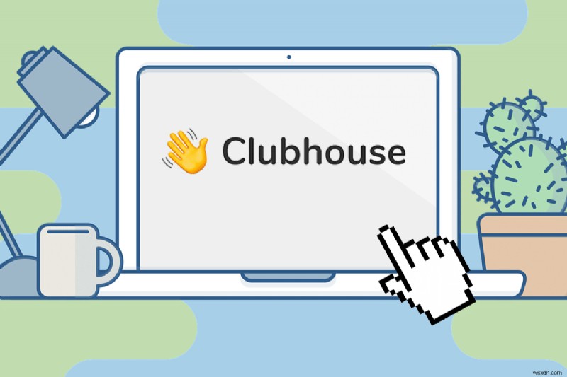 Cách sử dụng Clubhouse trên PC