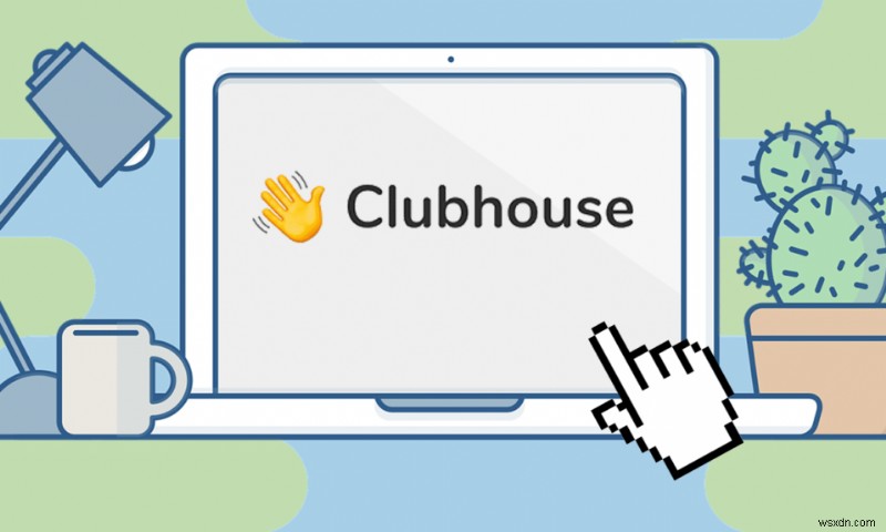 Cách sử dụng Clubhouse trên PC