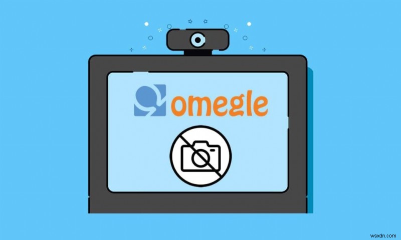 Cách khắc phục máy ảnh Omegle không hoạt động