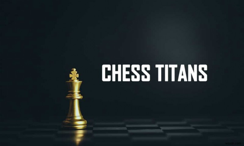 Cách chơi Chess Titans trên Windows 10 