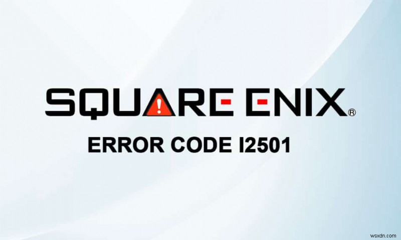 Sửa mã lỗi Square Enix i2501 