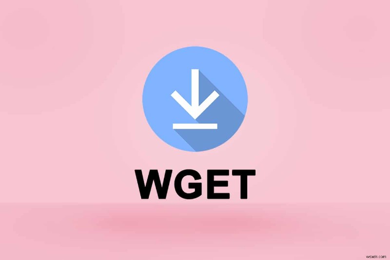 Cách tải xuống, cài đặt và sử dụng WGET cho Windows 10 