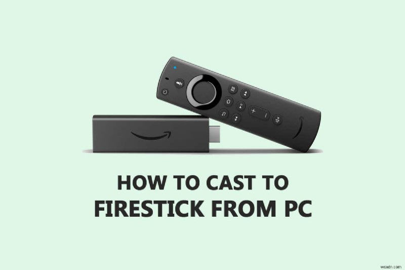 Cách truyền tới Firestick từ Windows PC 