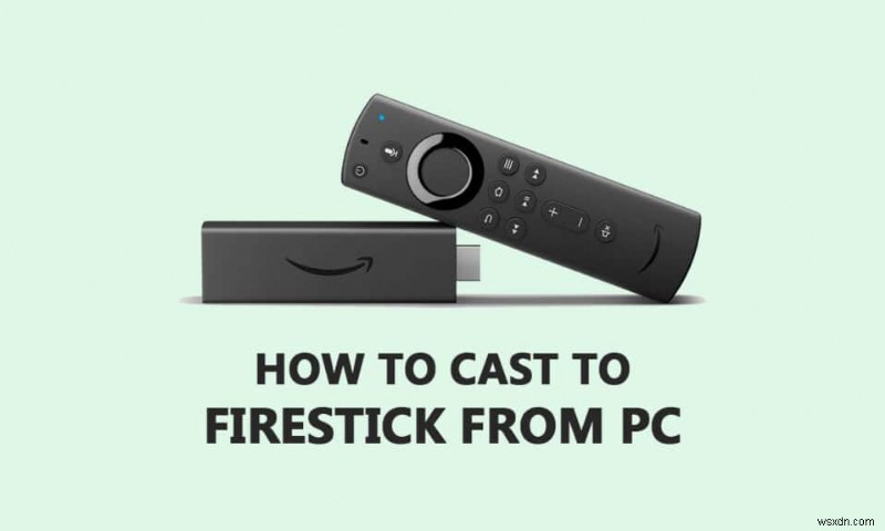 Cách truyền tới Firestick từ Windows PC 