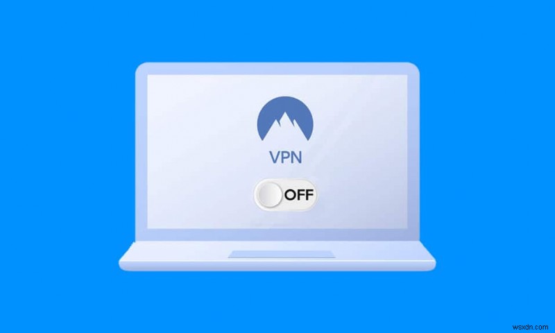 Cách tắt VPN và Proxy trên Windows 10 