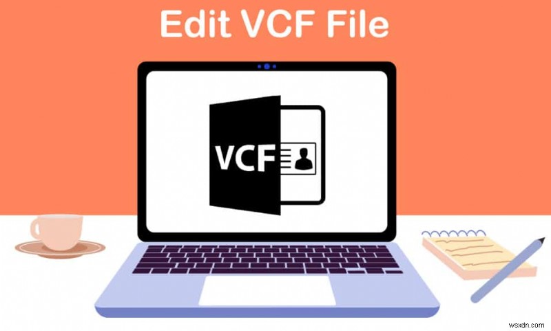 Cách chỉnh sửa tệp VCF trên Windows 10 
