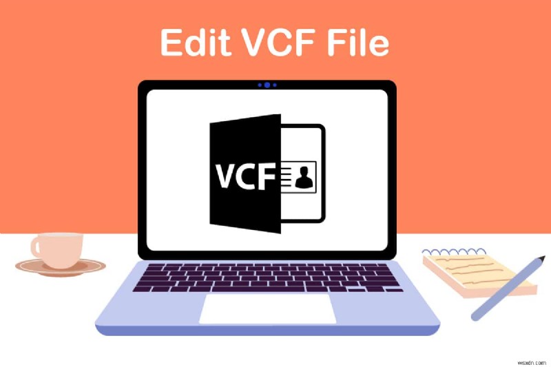 Cách chỉnh sửa tệp VCF trên Windows 10 