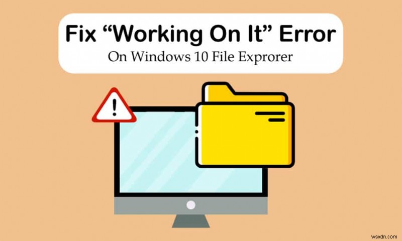 Sửa lỗi Windows 10 File Explorer đang làm việc với nó 