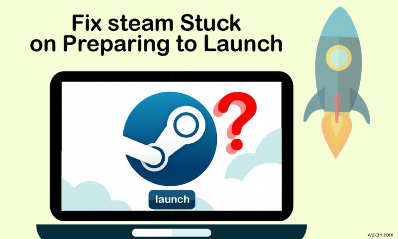 Sửa lỗi Steam bị kẹt khi chuẩn bị khởi chạy trong Windows 10 