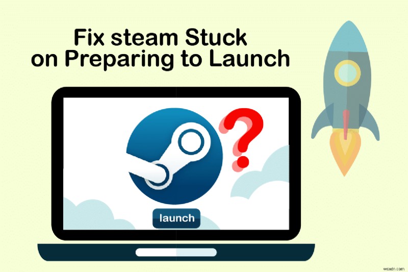 Sửa lỗi Steam bị kẹt khi chuẩn bị khởi chạy trong Windows 10 