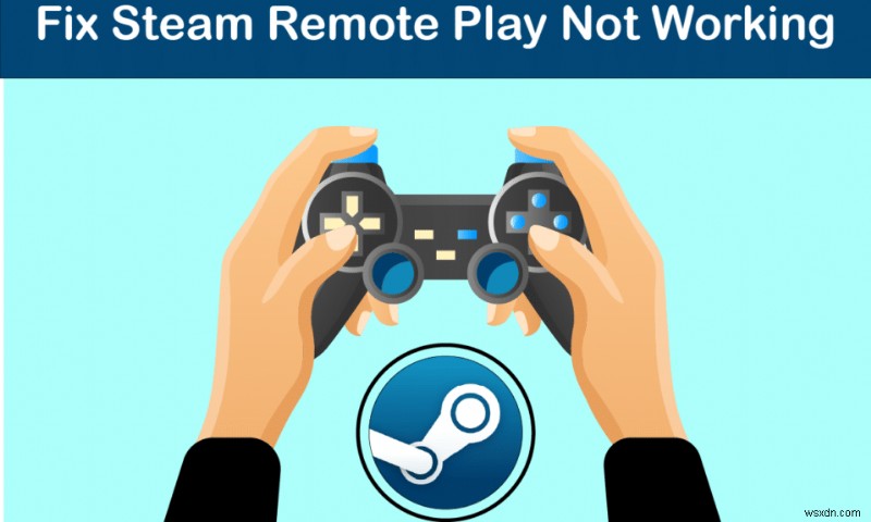 Sửa lỗi Steam Remote Play không hoạt động trong Windows 10 