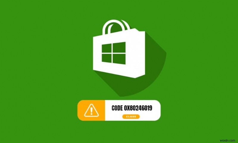 Sửa lỗi Microsoft Store 0x80246019 