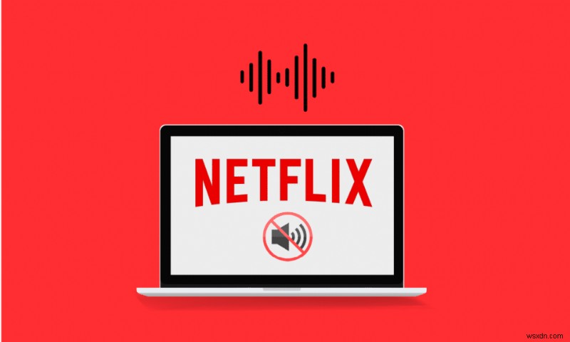 Khắc phục sự cố không đồng bộ hóa video âm thanh Netflix trên PC chạy Windows 10 