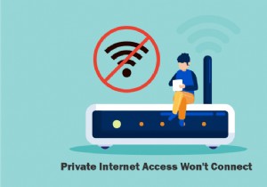 Khắc phục sự cố Truy cập Internet Riêng tư Không Kết nối được trong Windows 10 