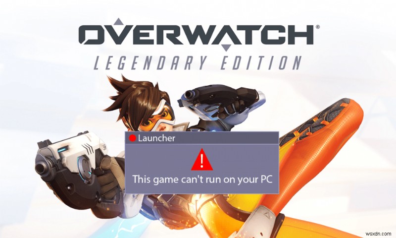 Sửa lỗi Overwatch không khởi chạy trên Windows 10 