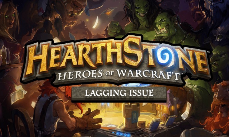 Sửa lỗi Hearthstone Lagging trong Windows 10 