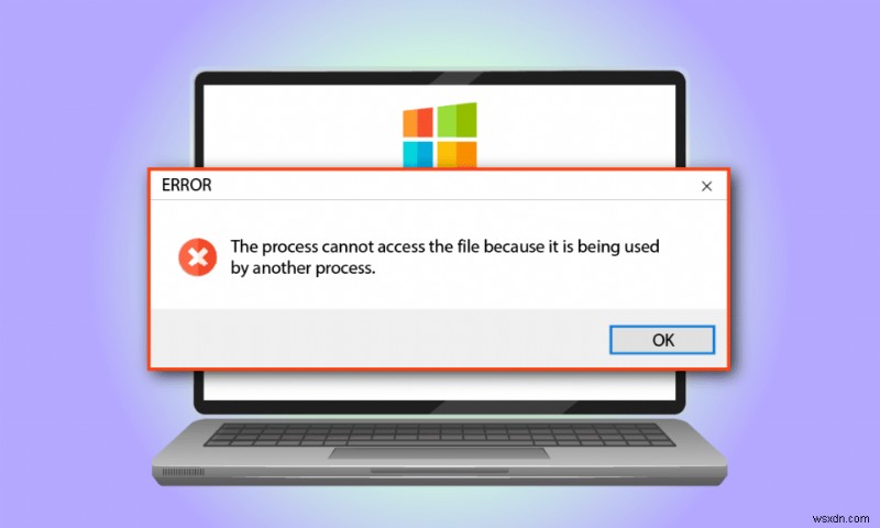 Khắc phục lỗi tiến trình không thể truy cập tệp trên Windows 10 