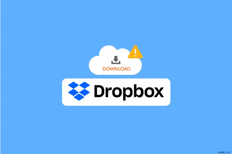 Khắc phục lỗi Dropbox khi tải xuống tệp của bạn trong Windows 10 