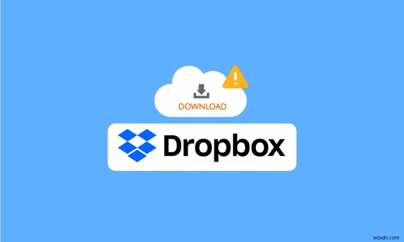 Khắc phục lỗi Dropbox khi tải xuống tệp của bạn trong Windows 10 