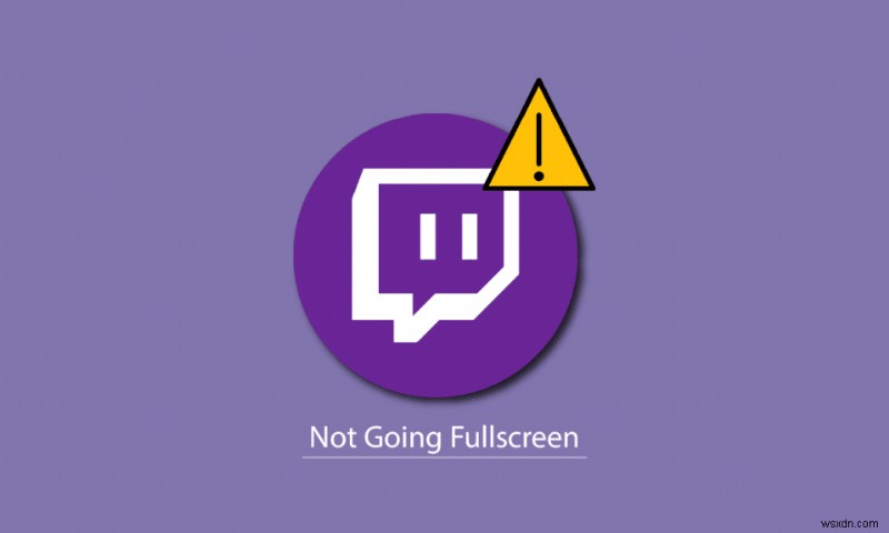 Khắc phục sự cố Twitch không hiển thị toàn màn hình trong Windows 10