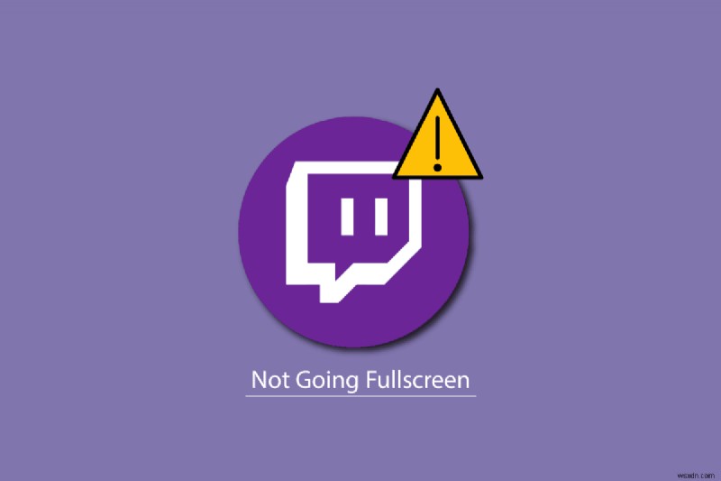 Khắc phục sự cố Twitch không hiển thị toàn màn hình trong Windows 10