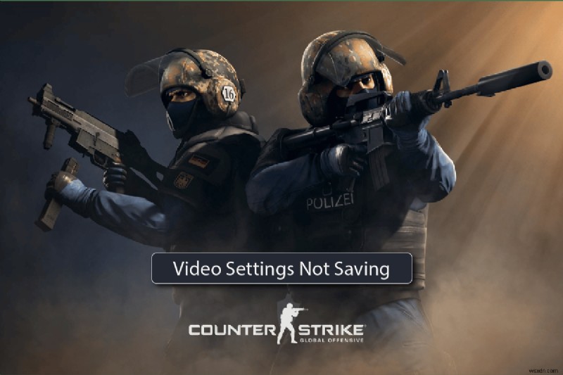 Sửa lỗi cài đặt video CS GO Không lưu được 