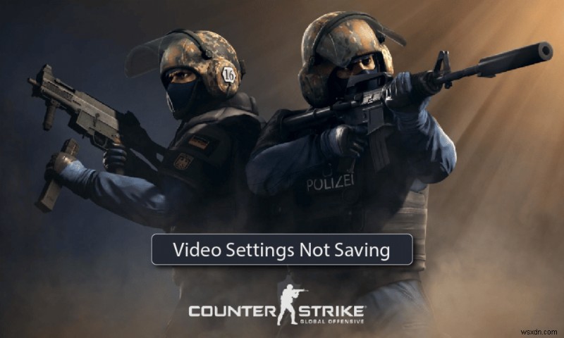 Sửa lỗi cài đặt video CS GO Không lưu được 