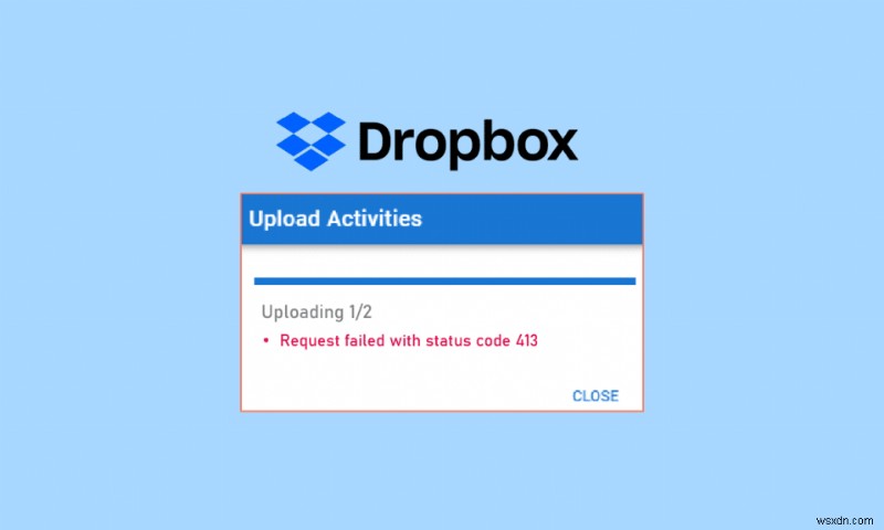 Cách giải quyết lỗi Dropbox com com 413 trong Windows 10