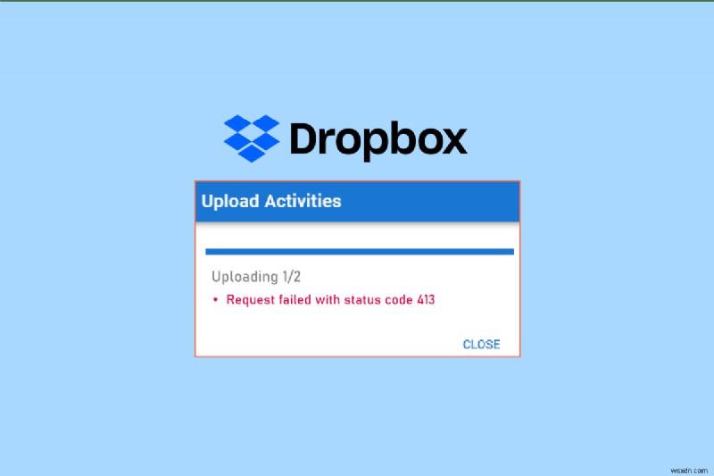 Cách giải quyết lỗi Dropbox com com 413 trong Windows 10