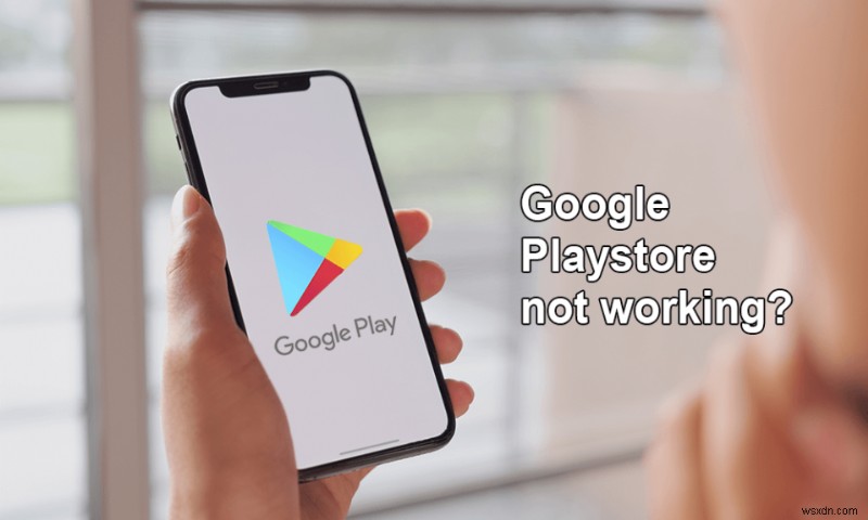 Cửa hàng Google Play không hoạt động? 10 cách để khắc phục!