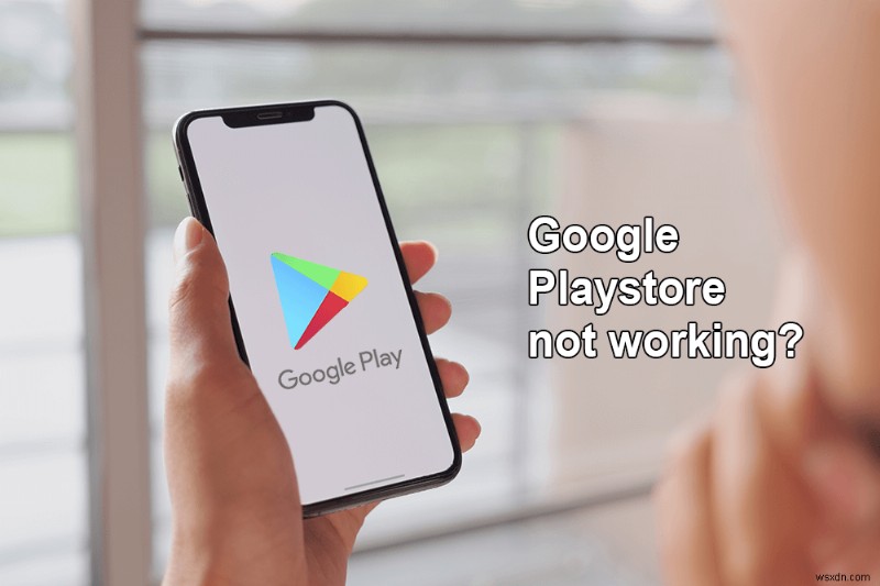 Cửa hàng Google Play không hoạt động? 10 cách để khắc phục!