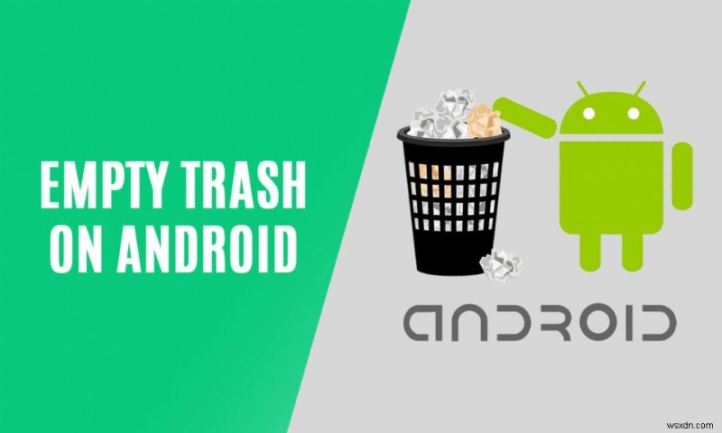 9 cách dọn sạch thùng rác trên Android