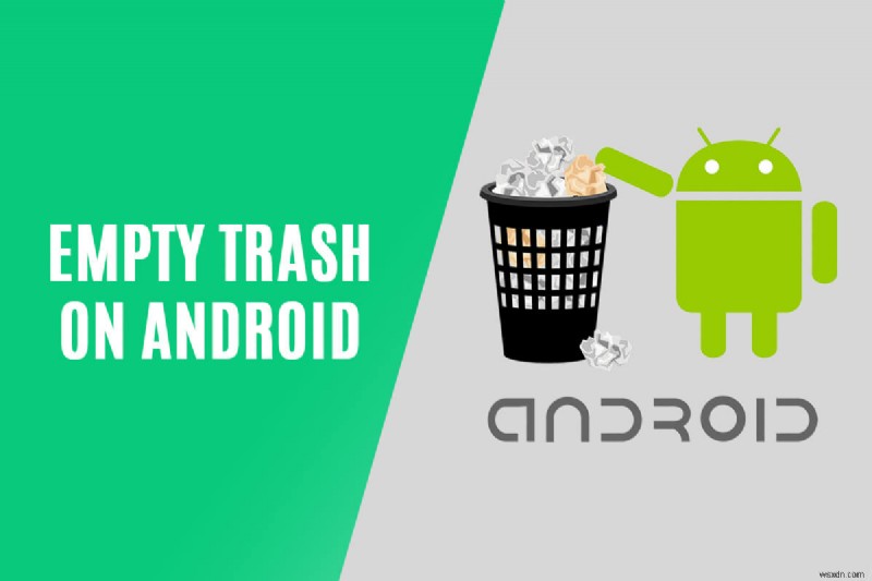9 cách dọn sạch thùng rác trên Android