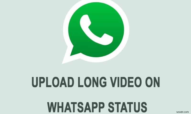 Cách đăng hoặc tải lên video dài trên trạng thái Whatsapp?