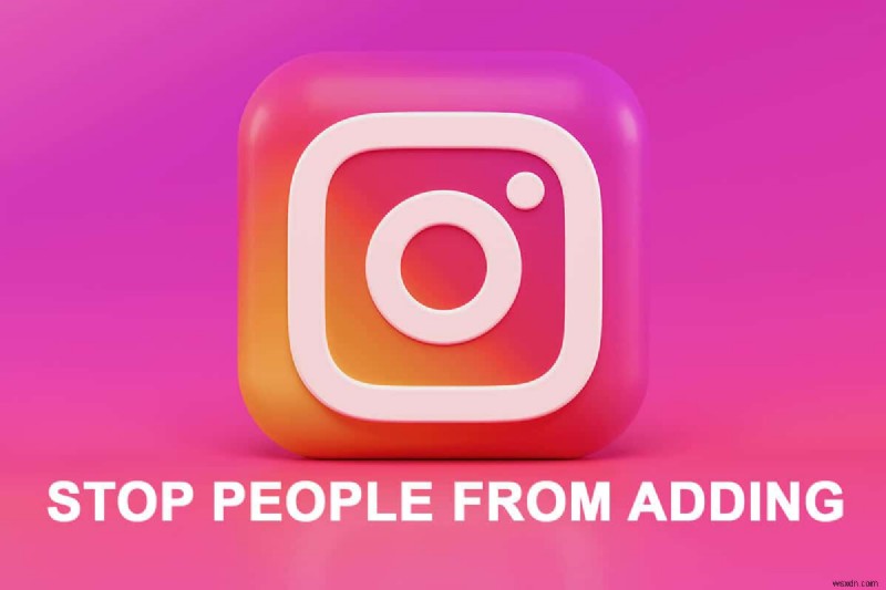 Cách ngăn mọi người thêm bạn vào nhóm Instagram