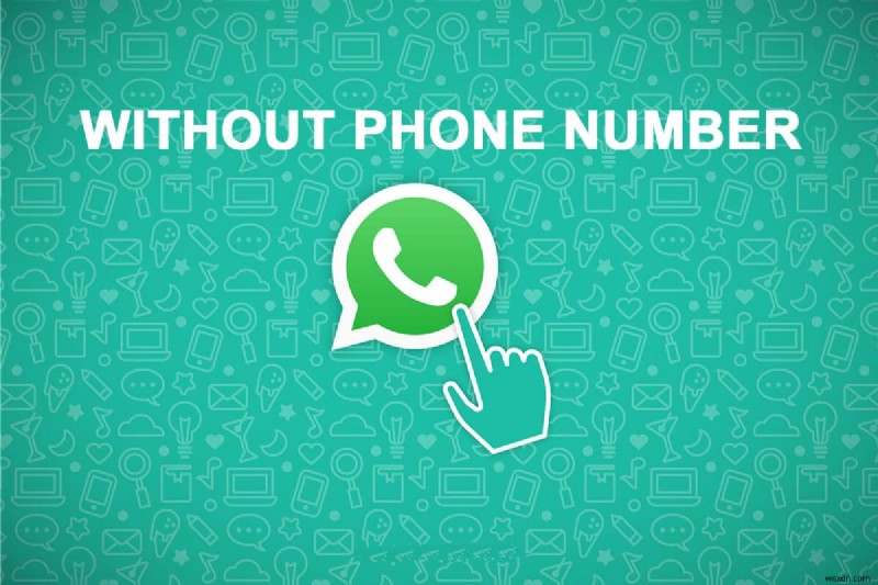 Cách sử dụng WhatsApp mà không cần số điện thoại